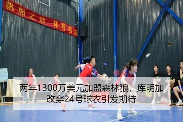 两年1300万美元加盟森林狼,库明加改穿24号球衣引发期待